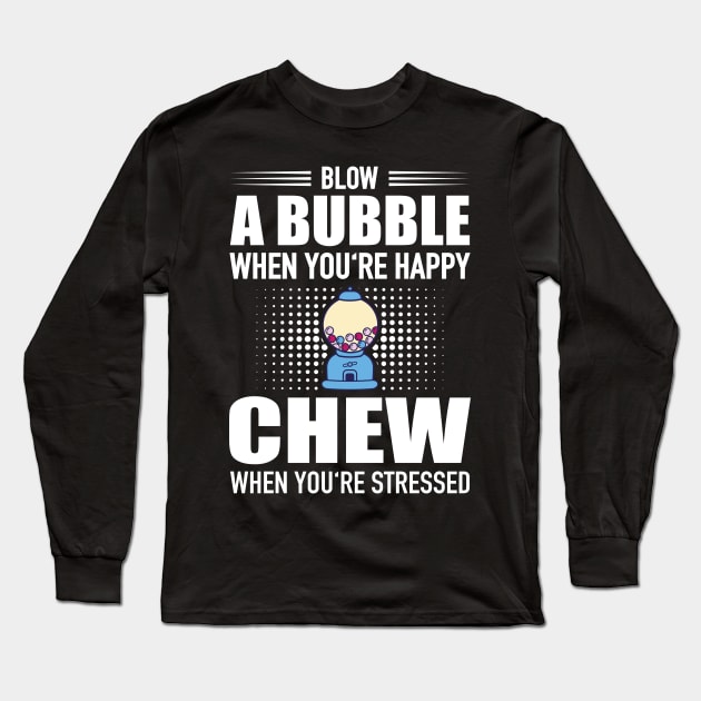Blow Bubble When You'Re Happy Chew Stressed Long Sleeve T-Shirt by Print-Dinner